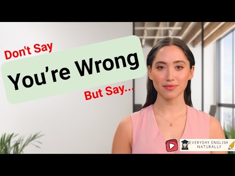 Sound Like a Native: Don't Say..."You are wrong" But Say...