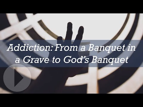 Addiction: From a Banquet in a Grave to God's Banquet - Ed Welch