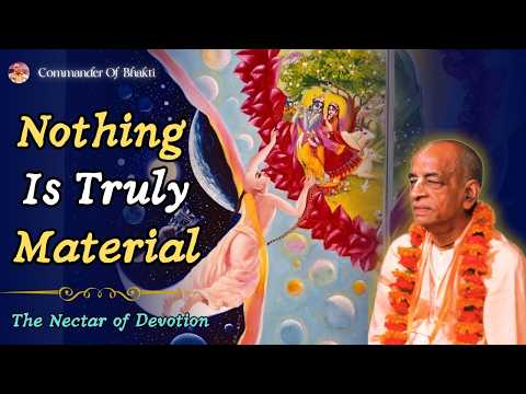 Nothing Is Truly Material – Srila Prabhupada Explains Nectar of Devotion