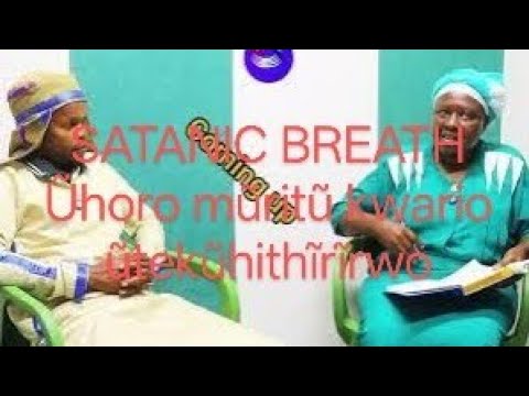 SATANIC BREATH, ARŨME IGUAI WATHO NAMŨTIGE GŨ SHERE ATUMIA, iria ciaragio na mĩhehũ kwanĩkwo
