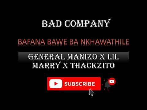 BAD COMPANY [GENERAL MANIZO X LIL MARRY X THACKZITO] - BAFANA BAWE