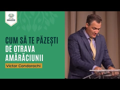 Cum să te păzești de otrava amărăciunii - Victor Condorachi