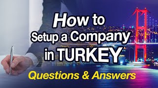 How To Setup/Open a Company in Turkey? All your questions answered. Company Types, Permit, Procedure