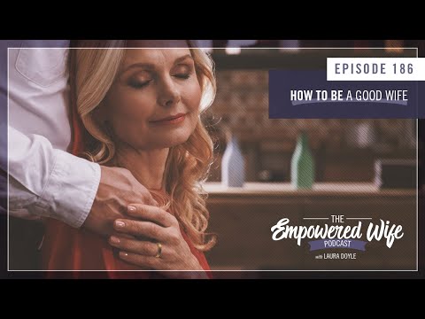 How to Be a Good Wife - Empowered Wife Podcast with Laura Doyle EP# 186