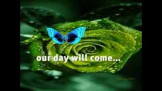 OUR DAY WILL COME - (Lyrics)