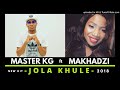 Master KG Feat Makhadzi Jola Khule [ 2018 ]