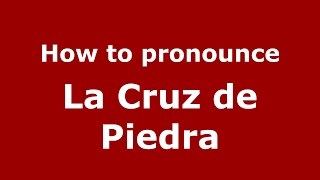 How to pronounce La Cruz De Piedra