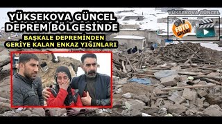 Yüksekova Güncel Haber Deprem Bölgesinde: Başkale Depreminden Geriye Kalan Enkaz Yığınları