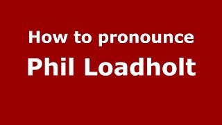 How to pronounce Phil Loadholt