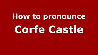 How to pronounce Corfe Castle
