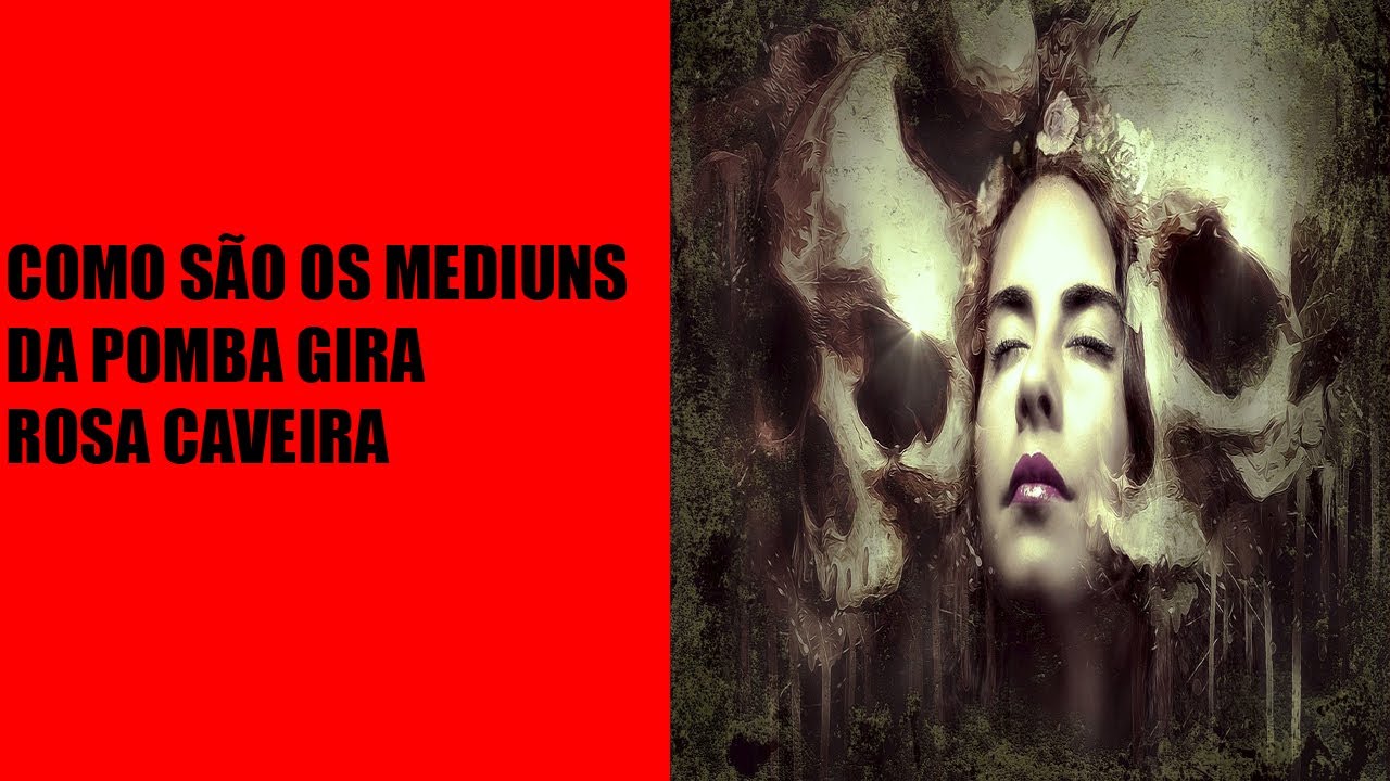 Como são os médiuns da Pomba Gira Rosa Caveira
