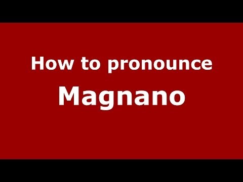 How to pronounce Magnano