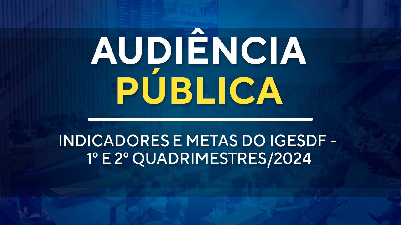 Audiência Pública - Indicadores e metas do IGESDF - 1º e 2º Quadrimestres/2024 - 10H00 - 22/11/2024