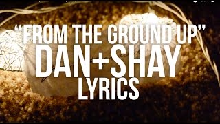 From The Ground Up ~ Dan + Shay ~ Lyrics