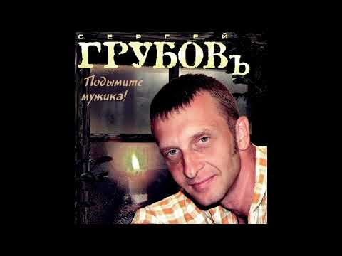 Сергей Грубов   Подымите мужика
