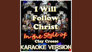 I Will Follow Christ (In the Style of Clay Crosse) (Karaoke Version)