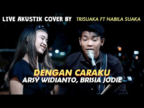 DENGAN CARAKU - ARSY WIDIANTO BRISIA JODIE (LIRIK) LIVE AKUSTIK COVER BY TRISUAKA FT NABILA SUAKA