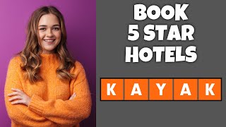 How To Book 5 Star Hotels On Kayak.com | Step By Step Guide - Kayak.com Tutorial