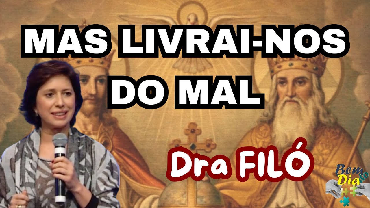 Não nos deixeis cair em tentação, mas livrai nos do mal - Dra Filó