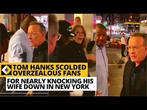 Tom Hanks scolded fans for nearly knocking down his wife in New York