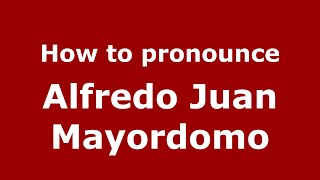 How to pronounce Alfredo Juan Mayordomo