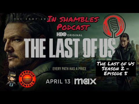 What Worked? What Didn't -  THE LAST OF US Season 2 Ep. 5 (HBO) - In Shambles! Podcast - Review