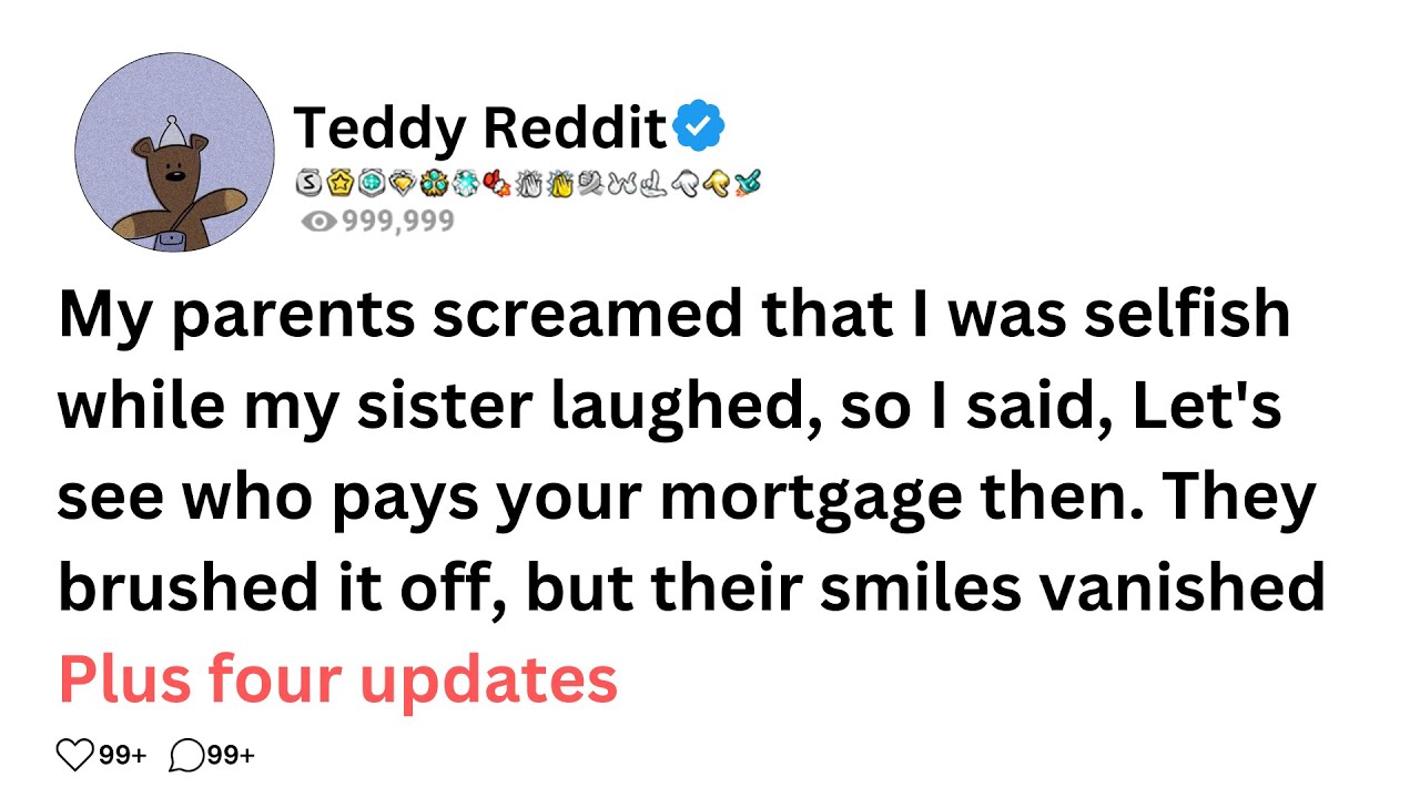 My parents screamed that I was selfish while my sister laughed, so I said, Let's see who pays your..