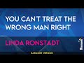 You Can't Treat The Wrong Man Right - Linda Ronstadt (KARAOKE)