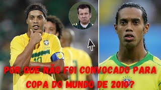Por que RONALDINHO no foi convocado para COPA do MUNDO de 2010?