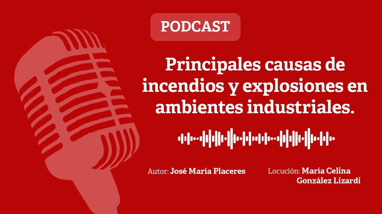 Podcast Principales causas de incendios y explosiones en ambientes industriales.