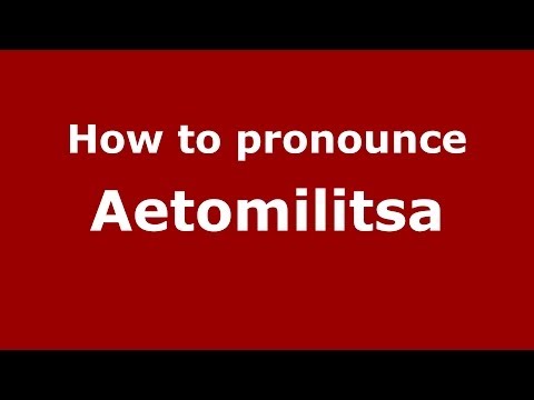 How to Pronounce Aetomilitsa - PronounceNames.com