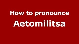 How to pronounce Aetomilitsa