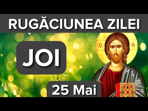 Rugaciunea Zilei De Joi 25 Mai – Rugaciune Scurta Si Puternica