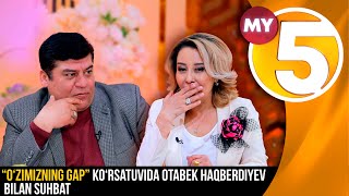 “O‘zimizning gap” ko‘rsatuvida Otabek Haqberdiyev bilan suhbat