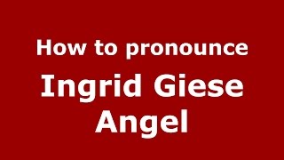 How to pronounce Ingrid Giese Angel