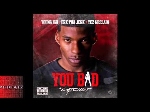Young Ish ft. Erk Tha Jerk, Tez McClain - You Bad [2013]