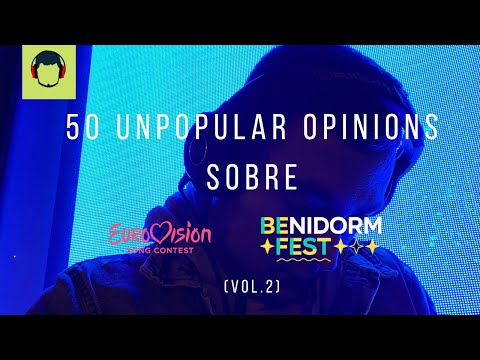 50 Unpopular Opnions sobre Eurovisión (con algo de Benidorm Fest)
