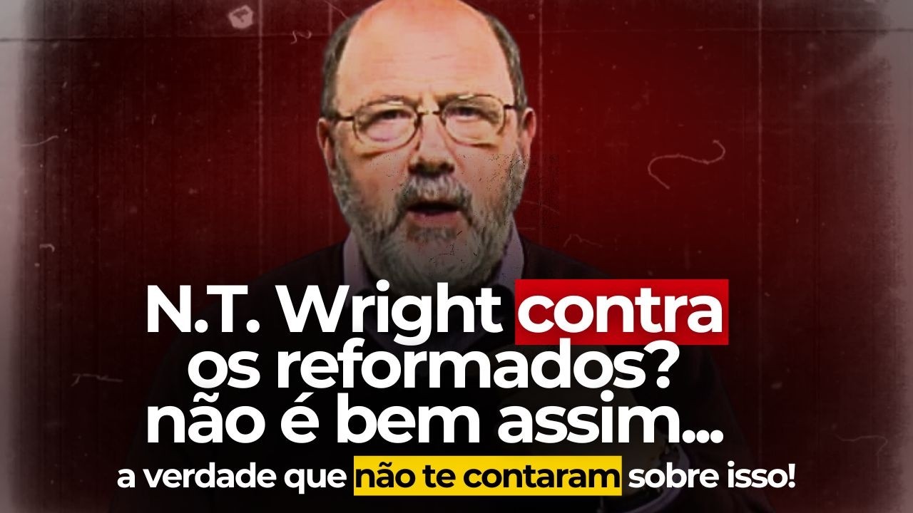 N.T. Wright e os Reformados: uma relação mal compreendida!