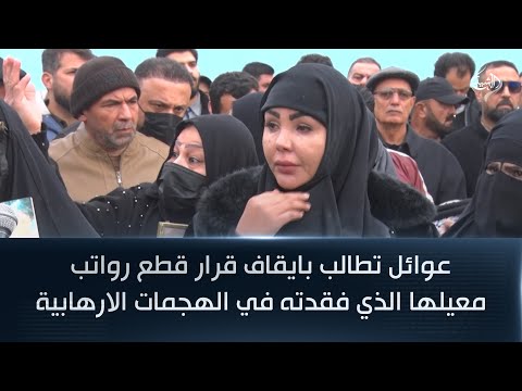 فيديو | عوائل تطالب بايقاف قرار قطع رواتب معيلها الذي فقدته في الهجمات الارهابية