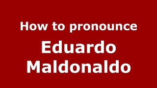 How to pronounce Eduardo Maldonaldo