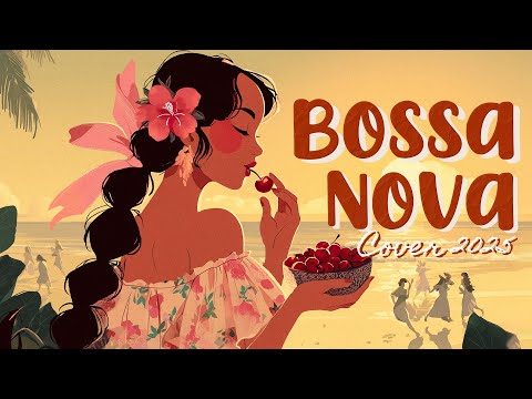 The Best Bossa Nova Cover 2025 🍒🎧Relax & Unwind Jazz in Summer Mood [ 𝒓𝒆𝒍𝒂𝒙 𝒔𝒖𝒎𝒎𝒆𝒓 𝒋𝒂𝒛𝒛 ]