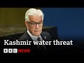 India Threat To Halt Water From Kashmir Would Be Act Of War Pakistan Minister Says BBC News