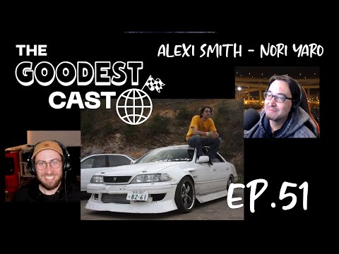 Alexi Smith - Nori Yaro OG Drifter and Youtuber | The Goodest Cast | EP.51