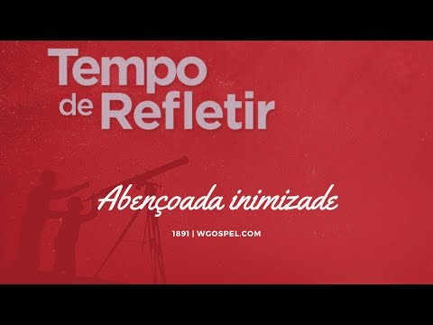 Tempo de Refletir 1891 - Abençoada inimizade
