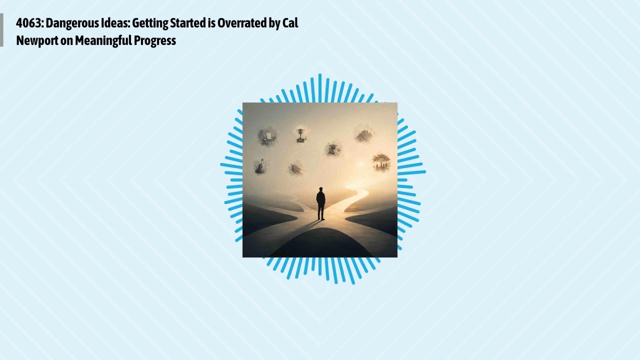 4063: Dangerous Ideas: Getting Started is Overrated by Cal Newport on Meaningful Progress |...