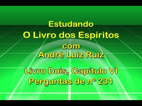 104 - Estudo O Livro dos Espíritos - Livro Dois, Capítulo VI, Pergunta nº 231