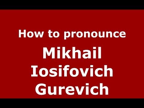 How to pronounce Mikhail Iosifovich Gurevich (Russian/Russia) - PronounceNames.com