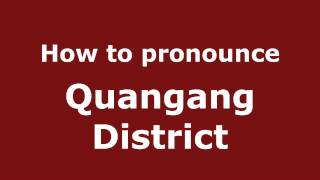 How to pronounce Quangang District