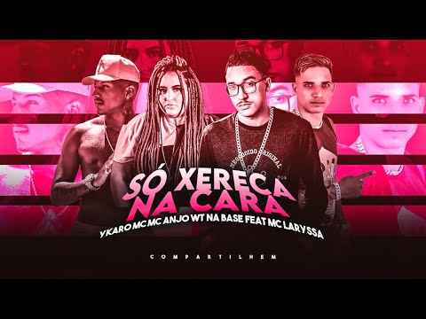 YKARO MC, MC LARYSSA REAL, MC ANJO, WT NA BASE - SÓ XERECA NA CARA
