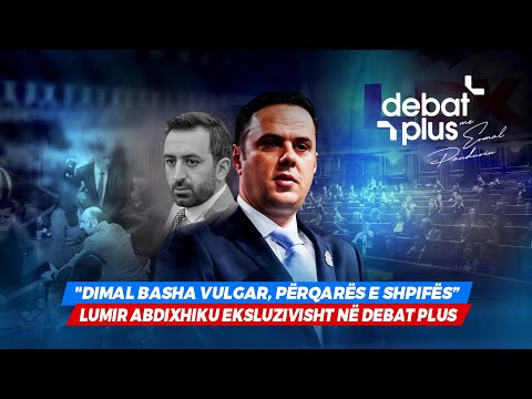 🔴"DIMAL BASHA VULGAR, PËRQARËS E SHPIFËS” - LUMIR ABDIXHIKU EKSLUZIVISHT NË DEBAT PLUS